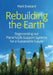 Rebuilding the Earth: Regenerating Our Planet's Life Support Systems for a Sustainable Future by Mark Everard