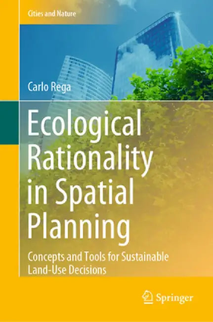 Ecological Rationality in Spatial Planning: Concepts and Tools for Sustainable Land-Use Decisions by Carlo Rega