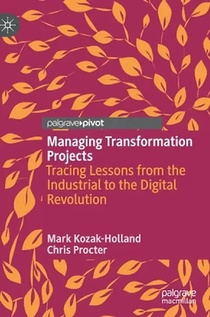 Managing Transformation Projects: Tracing Lessons from the Industrial to the Digital Revolution by Mark Kozak-Holland