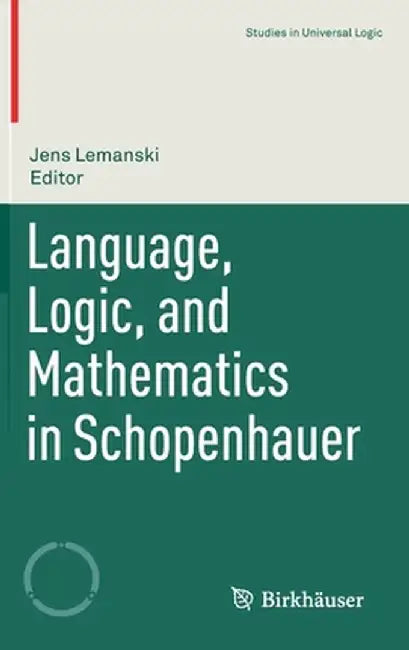 Language, Logic, and Mathematics in Schopenhauer by Jens Lemanski