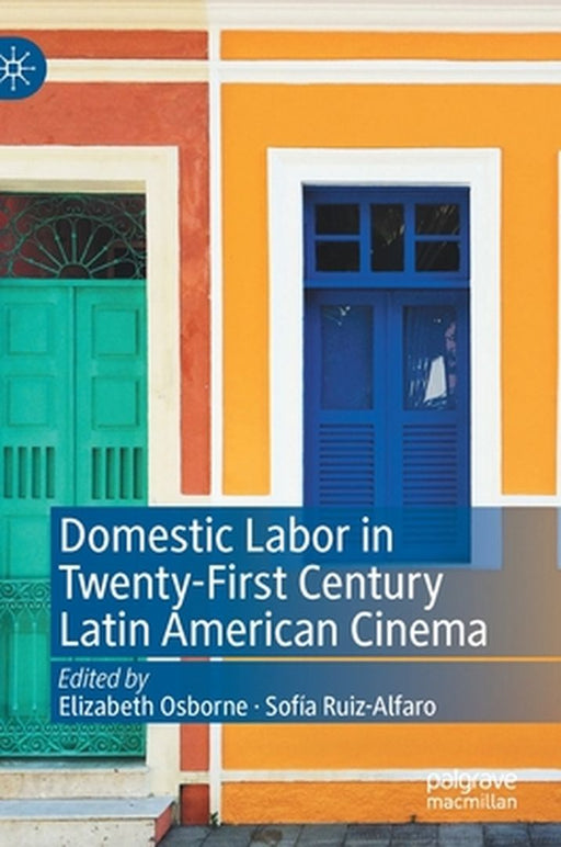 Domestic Labor in Twenty-First Century Latin American Cinema by Elizabeth Osborne