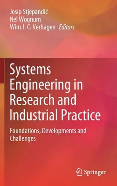 Systems Engineering in Research and Industrial Practice: Foundations, Developments and Challenges by Josip Stjepandic