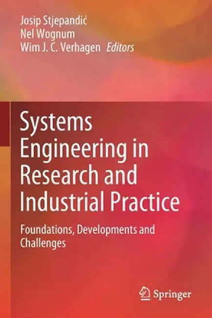 Systems Engineering in Research and Industrial Practice: Foundations, Developments and Challenges by Josip Stjepandic