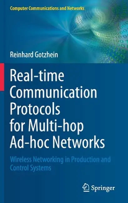 Real-Time Communication Protocols for Multi-Hop Ad-Hoc Networks: Wireless Networking in Production and Control Systems by Reinhard Gotzhein