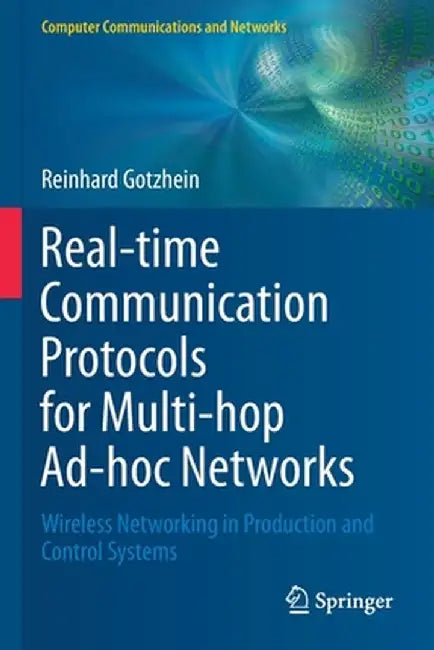 Real-Time Communication Protocols for Multi-Hop Ad-Hoc Networks: Wireless Networking in Production and Control Systems by Reinhard Gotzhein