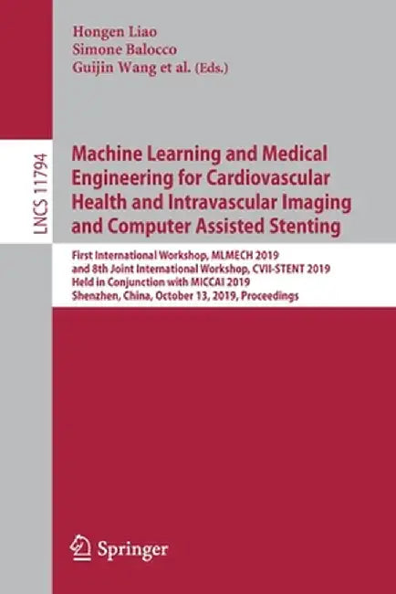 Machine Learning and Medical Engineering for Cardiovascular Health and Intravascular Imaging and Computer Assisted Stenting: First International Works by Hongen Liao