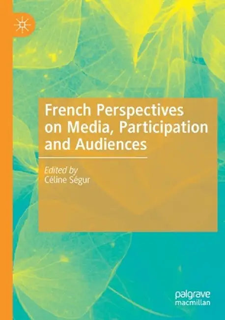 French Perspectives on Media, Participation and Audiences by Céline Ségur
