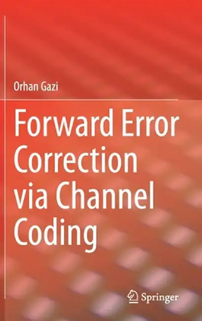 Forward Error Correction Via Channel Coding by Orhan Gazi