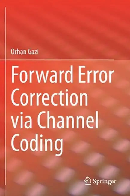 Forward Error Correction Via Channel Coding by Orhan Gazi