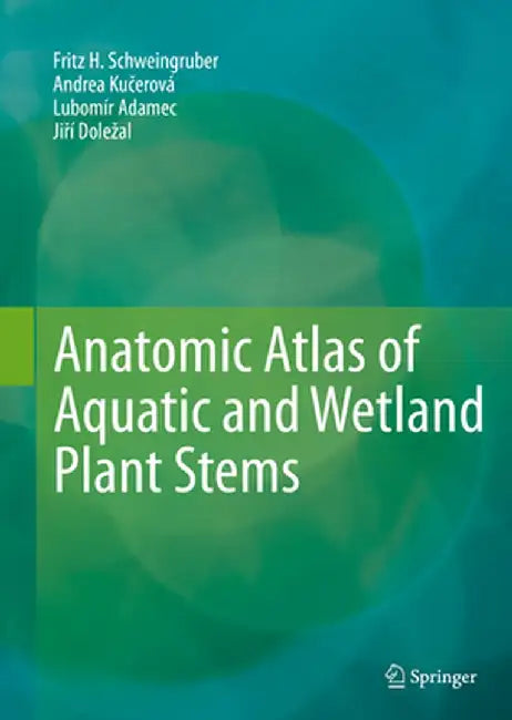 Anatomic Atlas of Aquatic and Wetland Plant Stems by Fritz H. Schweingruber