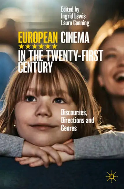 European Cinema in the Twenty-First Century: Discourses Directions and Genres by Lewis