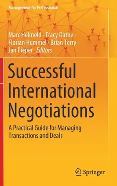 Successful International Negotiations: A Practical Guide for Managing Transactions and Deals by Marc Helmold