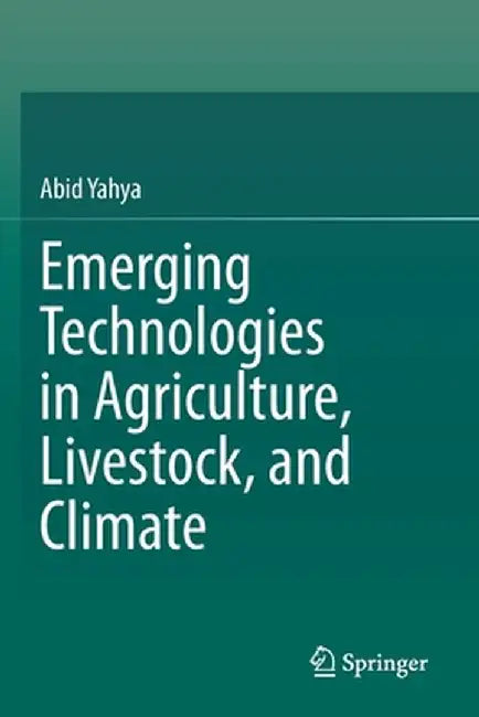 Emerging Technologies in Agriculture, Livestock, and Climate by Abid Yahya