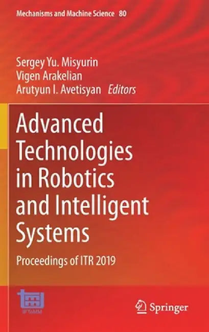 Advanced Technologies in Robotics and Intelligent Systems: Proceedings of Itr 2019 by Sergey Yu Misyurin