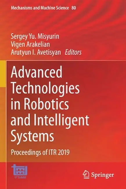 Advanced Technologies in Robotics and Intelligent Systems: Proceedings of Itr 2019 by Sergey Yu Misyurin