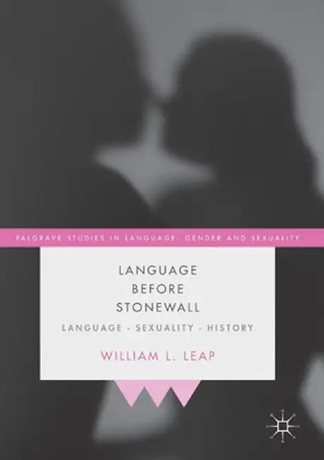 Language Before Stonewall: Language, Sexuality, History by William L. Leap