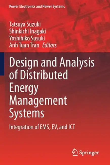 Design and Analysis of Distributed Energy Management Systems: Integration of Ems, Ev, and ICT by Tatsuya Suzuki