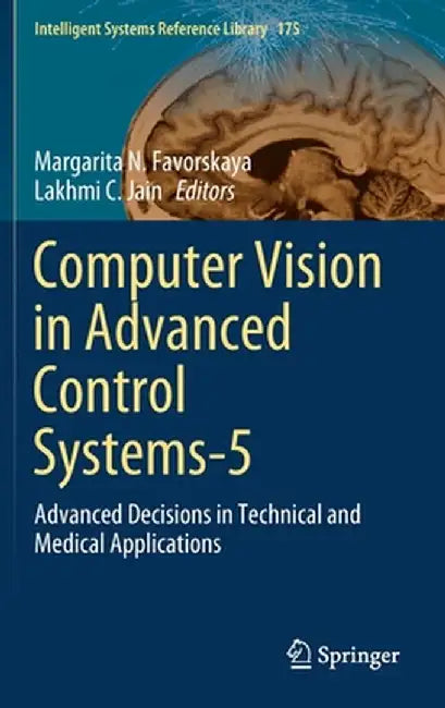 Computer Vision in Advanced Control Systems-5: Advanced Decisions in Technical and Medical Applications by Margarita N. Favorskaya