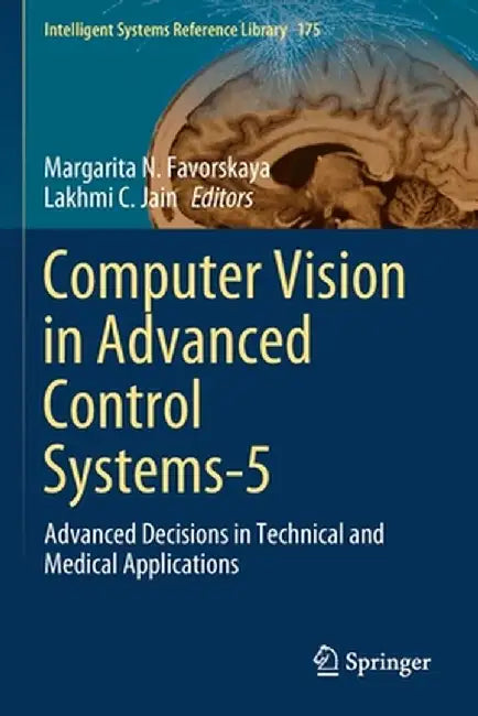 Computer Vision in Advanced Control Systems-5: Advanced Decisions in Technical and Medical Applications by Margarita N. Favorskaya