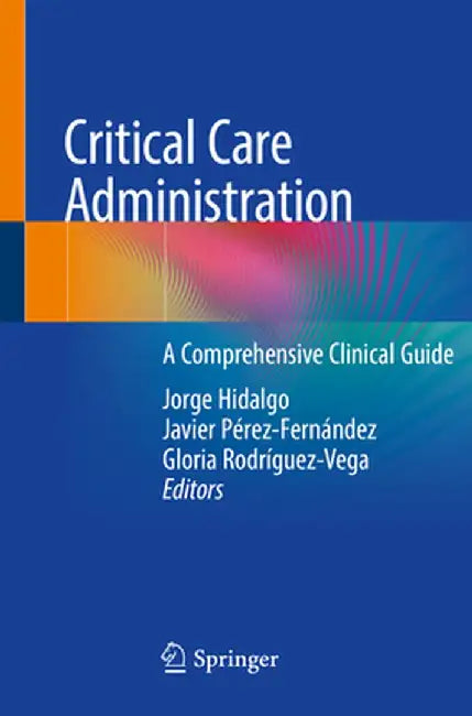Critical Care Administration: A Comprehensive Clinical Guide by Jorge Hidalgo