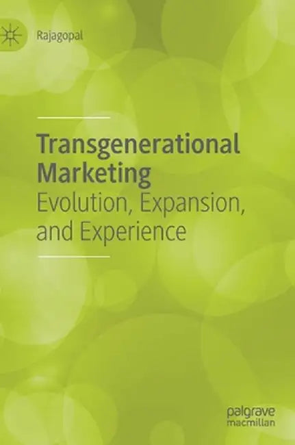 Transgenerational Marketing: Evolution, Expansion, and Experience by Rajagopal