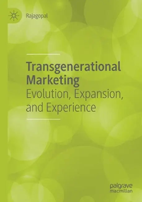 Transgenerational Marketing: Evolution, Expansion, and Experience by Rajagopal