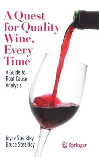 A Quest for Quality Wine, Every Time.: A Guide for Root Cause Analysis. by Joyce Steakley