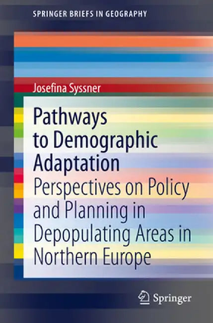 Pathways to Demographic Adaptation: Perspectives on Policy and Planning in Depopulating Areas in Northern Europe by Josefina Syssner