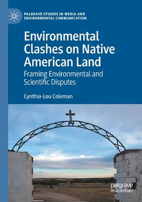 Environmental Clashes on Native American Land: Framing Environmental and Scientific Disputes by Cynthia-Lou Coleman