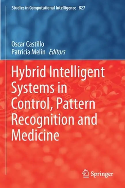 Hybrid Intelligent Systems in Control, Pattern Recognition and Medicine by Oscar Castillo