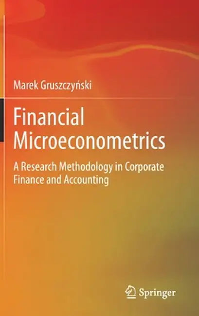 Financial Microeconometrics: A Research Methodology in Corporate Finance and Accounting by Marek Gruszczyński