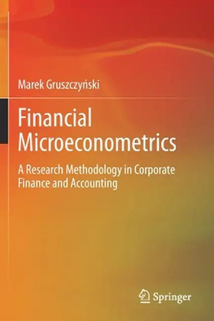 Financial Microeconometrics: A Research Methodology in Corporate Finance and Accounting by Marek Gruszczyński