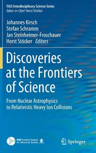 Discoveries at the Frontiers of Science: From Nuclear Astrophysics to Relativistic Heavy Ion Collisions by Johannes Kirsch
