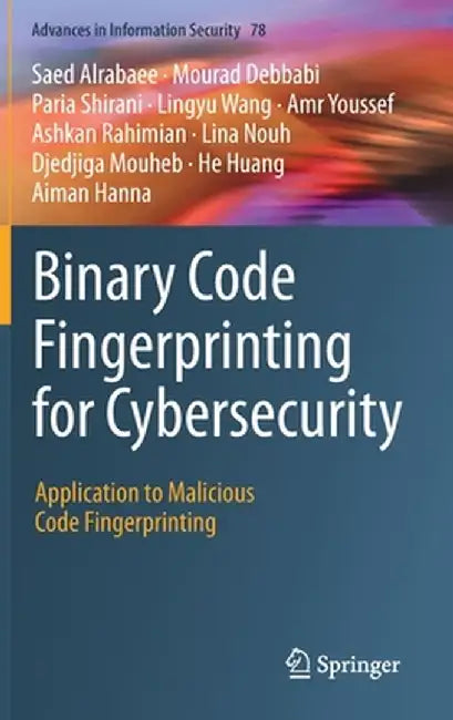 Binary Code Fingerprinting for Cybersecurity: Application to Malicious Code Fingerprinting by Saed Alrabaee