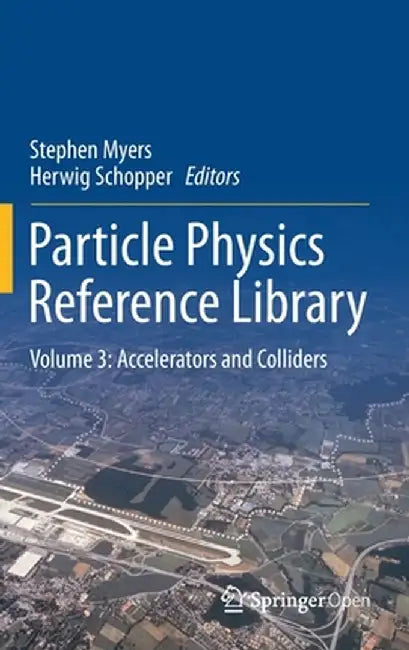 Particle Physics Reference Library: Volume 3: Accelerators and Colliders by Stephen Myers
