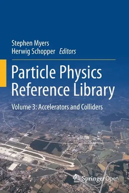 Particle Physics Reference Library: Volume 3: Accelerators and Colliders by Stephen Myers