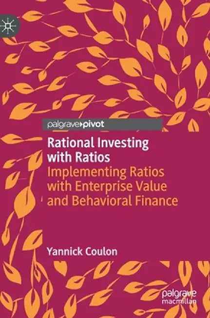 Rational Investing with Ratios: Implementing Ratios with Enterprise Value and Behavioral Finance by Yannick Coulon
