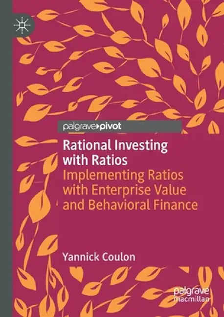 Rational Investing with Ratios: Implementing Ratios with Enterprise Value and Behavioral Finance by Yannick Coulon