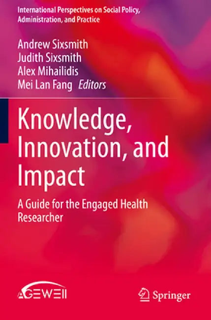 Knowledge Innovation and Impact: A Guide for the Engaged Health Researcher by Sixsmith