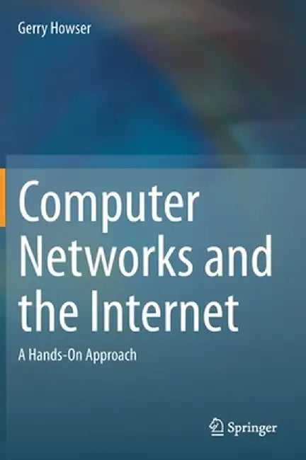 Computer Networks and the Internet: A Hands-On Approach by Gerry Howser