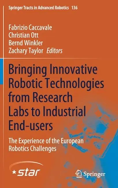 Bringing Innovative Robotic Technologies from Research Labs to Industrial End-Users: The Experience of the European Robotics Challenges by Fabrizio Caccavale