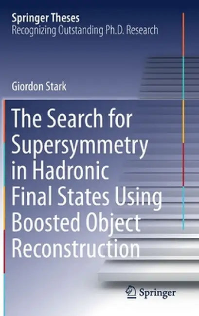 The Search for Supersymmetry in Hadronic Final States Using Boosted Object Reconstruction by Giordon Stark