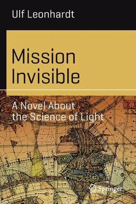 Mission Invisible: A Novel about the Science of Light by Ulf Leonhardt