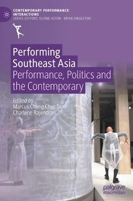 Performing Southeast Asia: Performance, Politics and the Contemporary by Marcus Cheng Chye Tan