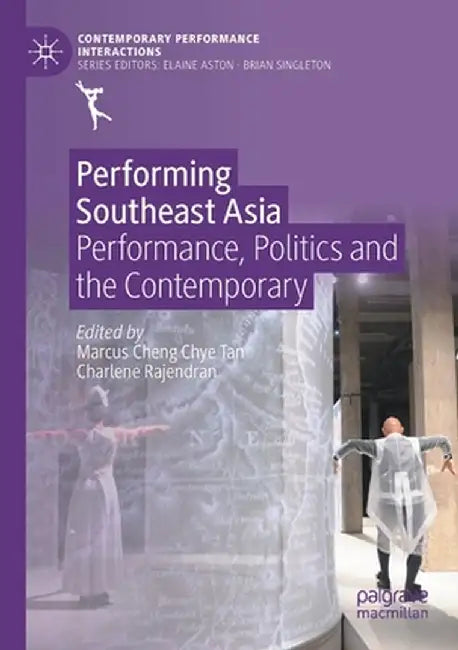 Performing Southeast Asia: Performance, Politics and the Contemporary by Marcus Cheng Chye Tan