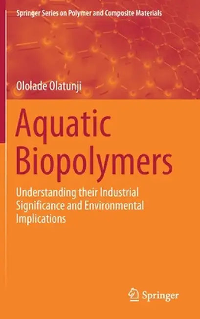 Aquatic Biopolymers: Understanding Their Industrial Significance and Environmental Implications by Ololade Olatunji