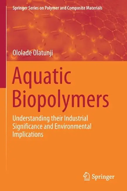Aquatic Biopolymers: Understanding Their Industrial Significance and Environmental Implications by Ololade Olatunji