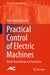 Practical Control of Electric Machines: Model-Based Design and Simulation by Rubén Molina Llorente