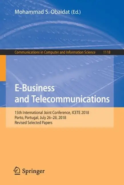 E-Business and Telecommunications: 15th International Joint Conference, Icete 2018, Porto, Portugal, July 26-28, 2018, Revised Selected Papers by Mohammad S. Obaidat