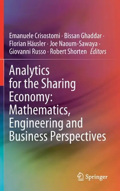 Analytics for the Sharing Economy: Mathematics, Engineering and Business Perspectives by Emanuele Crisostomi
